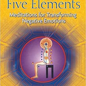 Fusion of the Five Elements Basic and Advanced Meditations for Transforming Negative Emotions